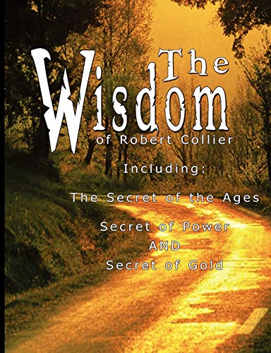 Beispielbild fr The Wisdom of Robert Collier: The Secret of the Ages, The Secret of Power and The Secret of Gold zum Verkauf von SecondSale