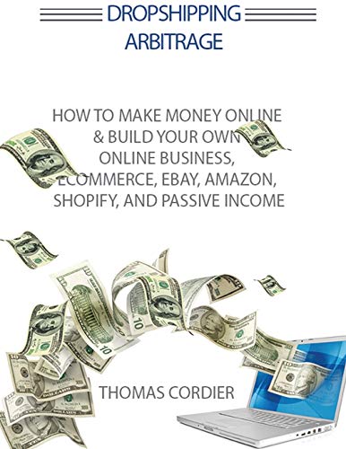 9789563101034: Dropshipping Arbitrage: How To Make Money Online & Build Your Own Online Business, Ecommerce, E-Commerce, Shopify, and Passive Income