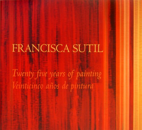 Francisca Sutil: Alquimia; 25 Years of Painting / 25 Anos de Pintura (Signed by artist)