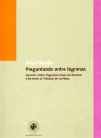 9789563140859: Preguntando entre lgrimas: apuntes sobre Yugoslavia bajo las bombas y en torno al Tribunal de La Haya