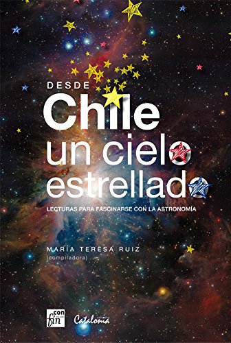 9789563242270: Desde Chile un cielo estrellado. Lecturas para fascinarse con la astronomia