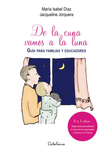 Beispielbild fr De la cuna vamos a la luna: Gua para familias y educadores. 0 a 3 aos: etapa clave para potenciar el desarrollo de capacidades y talentos en la infancia (Spanish Edition) zum Verkauf von GF Books, Inc.