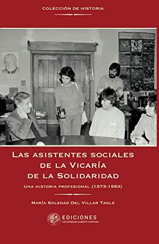 Beispielbild fr Las asistentes sociales de la Vicara de la Solidaridad: Una historia profesional (1973-1983) zum Verkauf von Revaluation Books