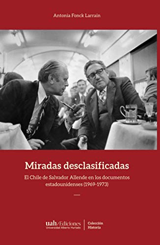 Imagen de archivo de Miradas desclasificadas: El Chile de Salvador Allende en los documentos estadounidenses (1969-1973) (Spanish Edition) a la venta por GF Books, Inc.