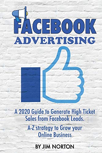 9789564023618: Facebook Advertising: A 2020 Guide to Generate High Ticket Sales from Facebook Leads. A-Z strategy to Grow your Online Business (2) (Passive Income)
