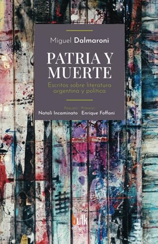 Beispielbild fr Patria y muerte: Escritos sobre literatura argentina y poltica zum Verkauf von Ria Christie Collections