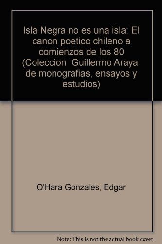 Stock image for Isla Negra No Es Una Isla : El Canon Poetico Chileno a Comienzos De Los 80 for sale by BookOrders