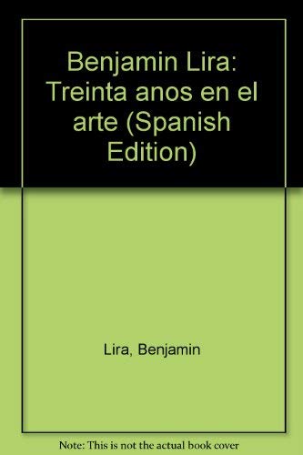 BenjamiÌn Lira: Treinta anÌƒos en el arte (Spanish Edition) (9789567862009) by Lira, BenjamiÌn