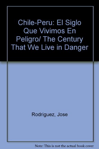 Imagen de archivo de Chile-Peru: El Siglo Que Vivimos En Peligro/ The Century That We Live in Danger (Spanish Edition) a la venta por Discover Books