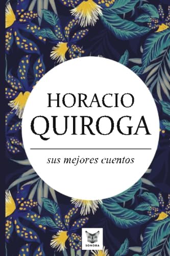 Imagen de archivo de Horacio Quiroga, sus mejores cuentos (Spanish Edition) a la venta por ThriftBooks-Dallas