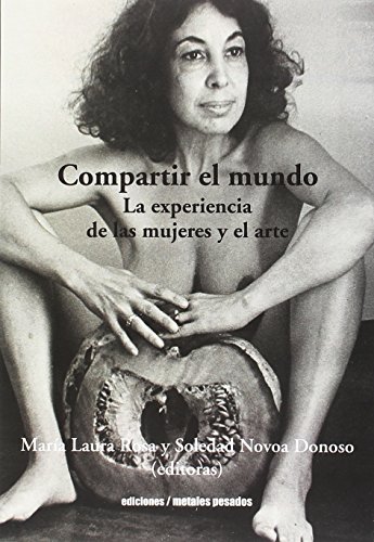 Imagen de archivo de COMPARTIR EL MUNDO. LA EXPERIENCIA DE LAS MUJERES Y EL ARTE a la venta por AG Library
