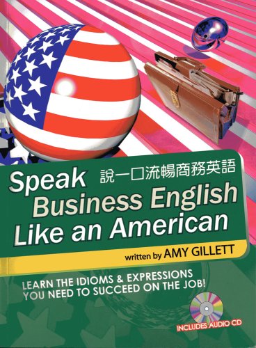Stock image for Speak Business English Like an American for Native Chinese Speakers : Learn the Idioms and Expression You Need to Succeed on the Job! for sale by Better World Books