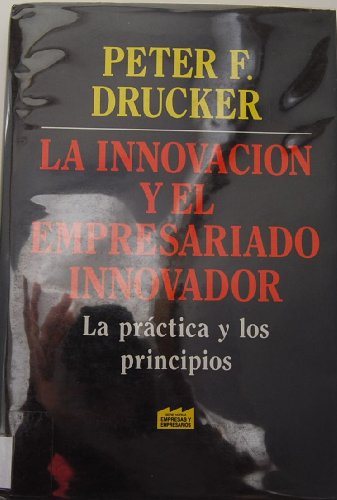 La Innovacion Y El Empresariado Innovador: La Practica Y Los Principios (9789580402343) by Peter F. Drucker