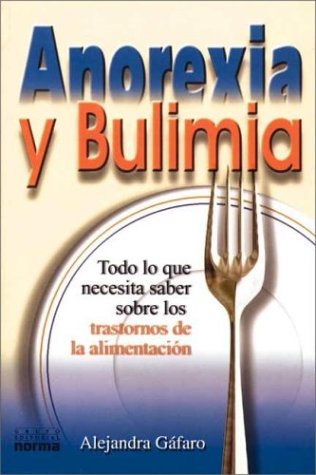 Imagen de archivo de Anorexia Y Bulimia: Todo Lo Que Necesita Saber Sobre Los Trastornos De LA Alimentacion a la venta por Aaron Books