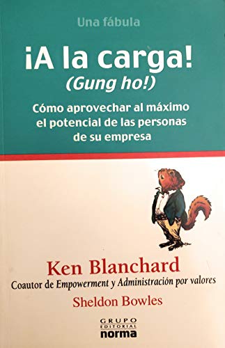 A LA Carga/Gun Ho!: Como Aprovechar Al Maximo El Potencial De Las Personas En Su Empresa (Spanish Edition) (9789580468578) by Kenneth H. Blanchard; Sheldon Bowles
