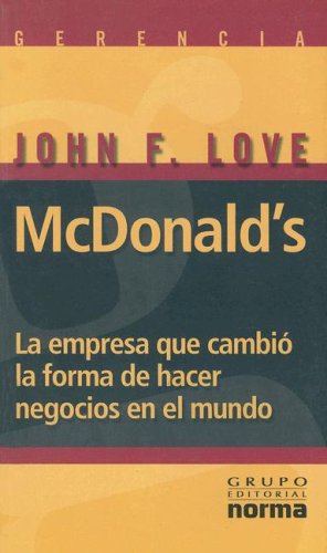 McDonald's: La Empresa Que Cambio la Forma de Hacer Negocios en el Mundo (Spanish Edition) (9789580477587) by John F. Love