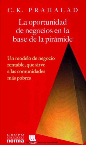 La Oportunidad de Negocios en la Base de la Piramide: Un Modelo de Negocio Rentable, Que Sirve A las Comunidades Mas Pobres (Spanish Edition) (9789580484844) by C.K. Prahalad