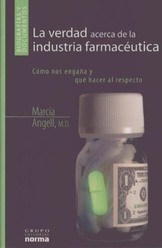La Verdad Acerca De Las Industrias Farmaceuticas/ the Truth About the Drug Companies: Como Nos Engana Y Que Hacer Al Respecto / How They Deceive Us and What to Do About It (Spanish Edition) (9789580493518) by Marcia Angell