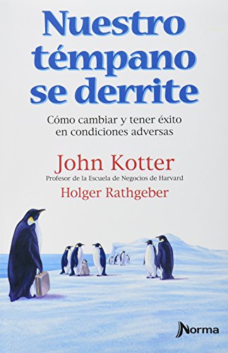 Nuestro tempano se derrite como cambiar y tener exito en condiciones adversas (Spanish Edition) (9789580498445) by John Kotter