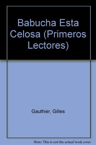 Babucha Esta Celosa (Primeros Lectores) (9789580700753) by Gauthier, Gilles