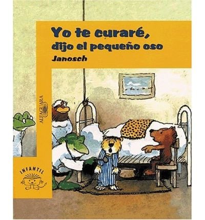 Yo Te Curare, Dijo El Pequeno Oso: LA Historia De Como Una Vez El Pequeno Tigre Estuvo Enfermo (Alfaguara Infantil) (Spanish Edition) (9789582401108) by [???]