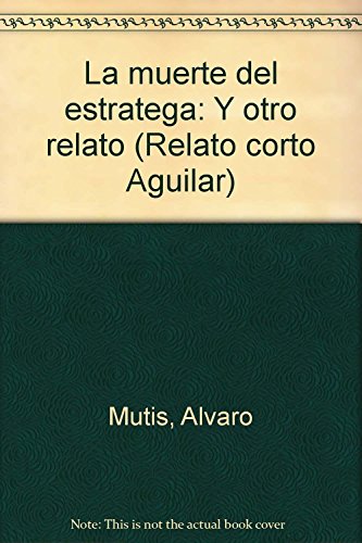 La muerte del estratega: Y otro relato (Relato corto Aguilar) (Spanish Edition) (9789582401863) by Mutis, Alvaro