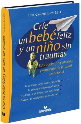 9789582813741: Crie un Bebe Feliz Y un Nino sin Traumas: Educacion, Prevencion y Promocion de la Salud Emocional
