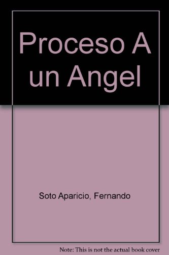 Proceso a un Ã¡ngel (Spanish Edition) (9789583001741) by Soto Aparicio, Fernando