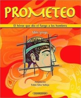 Prometeo: El heroe que dio el fuego a los hombres (Spanish Edition) (9789583016448) by Fabio Silva