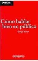 Como hablar en publico (Talentos/ Talents) (Spanish Edition) (9789583026676) by Yarce; Jorge