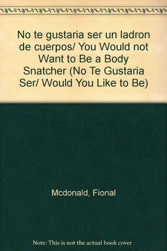 Stock image for No te gustaria ser un ladron de cuerpos/ You Would not Want to Be a Body Snatcher (No te gustaria ser/ Would you Like to be) (Spanish Edition) for sale by ThriftBooks-Atlanta