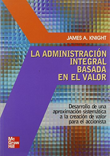 La Administracion Integral Basada En El Valor (Spanish Edition) (9789584102638) by Knight, James A.