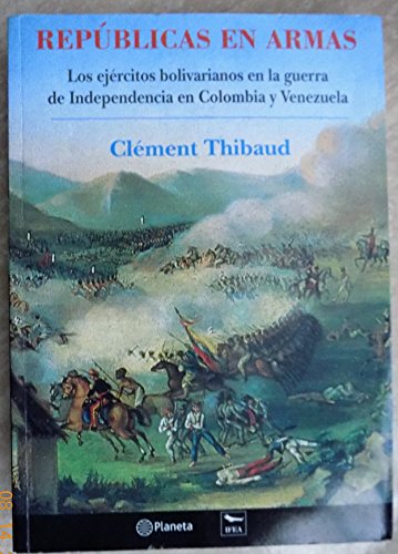 Beispielbild fr Republicas En Armas: Los Ejercitos Bolivarianos En La Guerra de Independencia En Colombia y Venezuela (La Linea del Horizonte) (Spanish Edition) zum Verkauf von SN Books Ltd