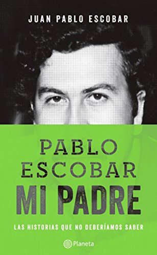 Pablo Escobar Mi Padre - Las Historias Que No Deberiamos Saber. - ESCOBAR JUAN PABLO