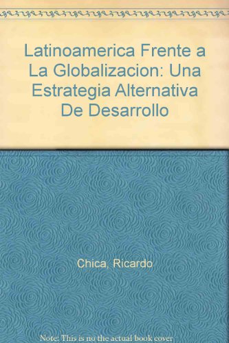 Stock image for Latinoamerica Frente a La Globalizacion: Una Estrategia Alternativa De Desarrollo for sale by PsychoBabel & Skoob Books