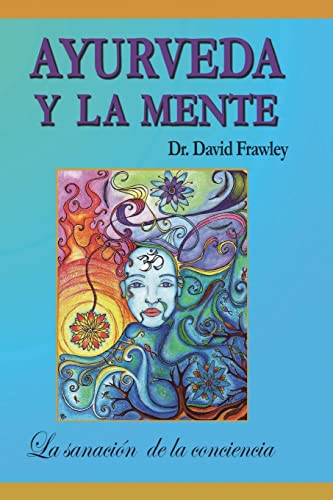 Imagen de archivo de Ayurveda y la mente: la sanacin de la conciencia: La sanacin de la conciencia (Spanish Edition) a la venta por California Books