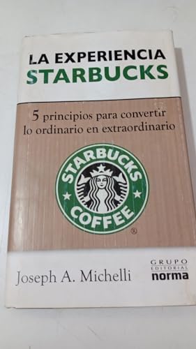 LA EXPERIENCIA STARBUCKS. 5 PRINCIPIOS PARA CONVERTIR LO ORDINARIO EN EXTRAORDINARIO - JOSEPH MICHELLI