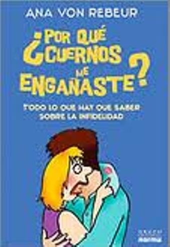 Por que cuernos me enganaste? / Why did you deceive me?: Todo lo que hay que saber sobre la infidelidad / All You Need to Know About Infidelity (Spanish Edition) (9789584529367) by Rebeur, Ana Von