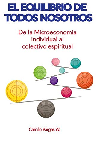 Stock image for El equilibrio de todos nosotros: De la Microeconoma individual al colectivo espiritual for sale by Revaluation Books