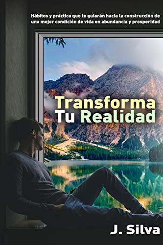 Imagen de archivo de Transforma tu realidad: Hbitos y prctica que te guiarn hacia la construccin de una mejor condicin de vida en abundancia y prosperidad (Desarrollo personal) (Spanish Edition) a la venta por Lucky's Textbooks