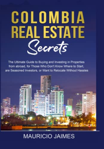 Stock image for Colombia Real Estate Secrets: The ultimate guide to buying and investing in properties from abroad, for those who don't know where to start, are seasoned Investors, or want to relocate without hassles for sale by SecondSale