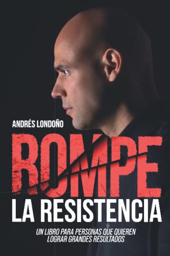 Imagen de archivo de Rompe la resistencia: Un libro para personas que quieren lograr grandes resultados (Spanish Edition) a la venta por GF Books, Inc.