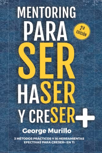 Imagen de archivo de Mentoring para SER, HaSER y CreSER+: 3 mtodos prcticos y 16 herramientas efectivas para creSER + en ti (Spanish Edition) a la venta por Books Unplugged