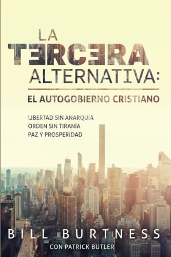 Imagen de archivo de La tercera alternativa: El autogobierno cristiano: Libertad sin anarqua, orden sin tirana, paz y prosperidad (Spanish Edition) a la venta por Books Unplugged