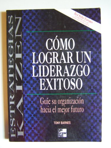 Como Lograr Un Liderazgo Exitoso: Lo Mejor de Las Estrategias Kaizen: Guie Su Organizacion Hacia El Mejor Futuro (Spanish Edition) (9789586006927) by M. Tony Barnes; Tony Barnes