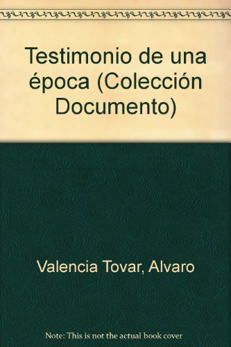 Testimonio de una eÌpoca (ColeccioÌn Documento) (Spanish Edition) (9789586143691) by Valencia Tovar, Alvaro