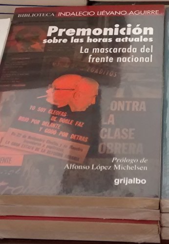 Premonicion Sobre Las Horas Actuales: La Mascarada del Frente Nacional (9789586395021) by Indalecio LiÃ©vano Aguirre
