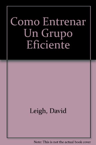 Como Entrenar Un Grupo Eficiente (Spanish Edition) (9789586530309) by David Leigh