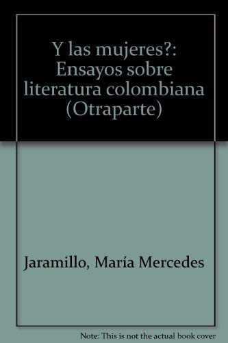 Y las mujeres?: Ensayos sobre literatura colombiana (Otraparte) (Spanish Edition) (9789586550307) by Jaramillo, MariÌa Mercedes