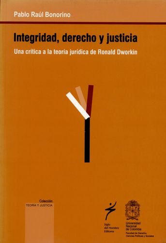 9789586650571: INTEGRIDAD DERECHO Y JUSTICIA. UNA CRITICA A LA TEORIA JURIDICA DE RONALD DWORKIN